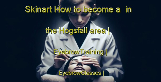 Skinart How to become a  in the Hogsfall area | EyebrowTraining | EyebrowClasses | SkinartTraining-Sweden